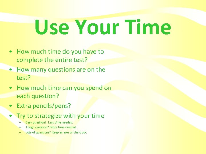 Use Your Time • How much time do you have to complete the entire