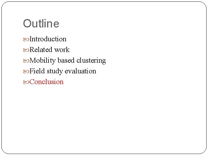 Outline Introduction Related work Mobility based clustering Field study evaluation Conclusion 
