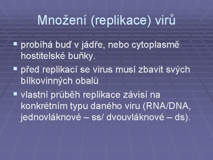 Množení (replikace) virů § probíhá buď v jádře, nebo cytoplasmě hostitelské buňky. § před