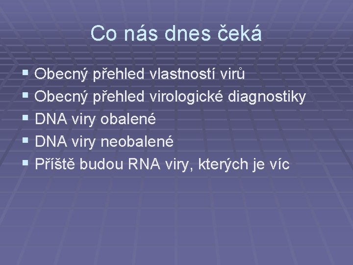 Co nás dnes čeká § Obecný přehled vlastností virů § Obecný přehled virologické diagnostiky