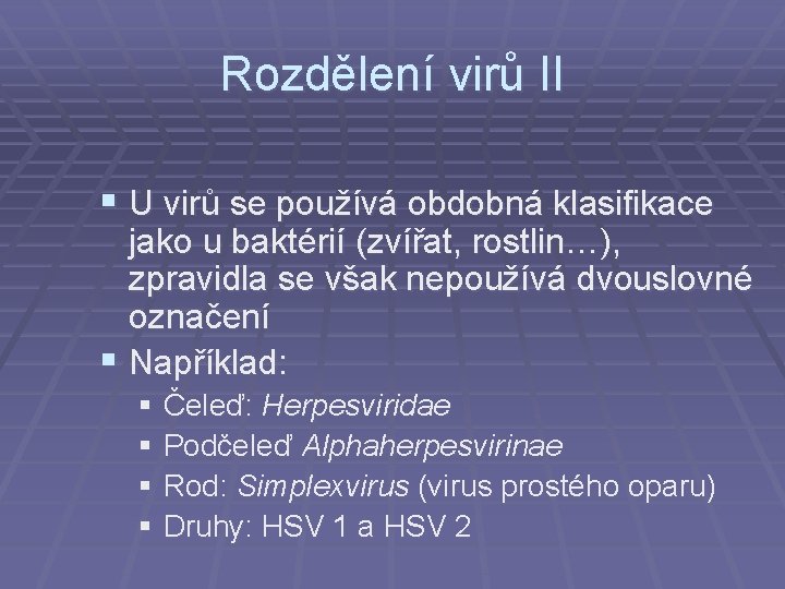 Rozdělení virů II § U virů se používá obdobná klasifikace jako u baktérií (zvířat,