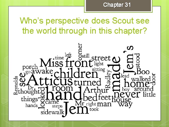 Chapter 31 Who’s perspective does Scout see the world through in this chapter? 