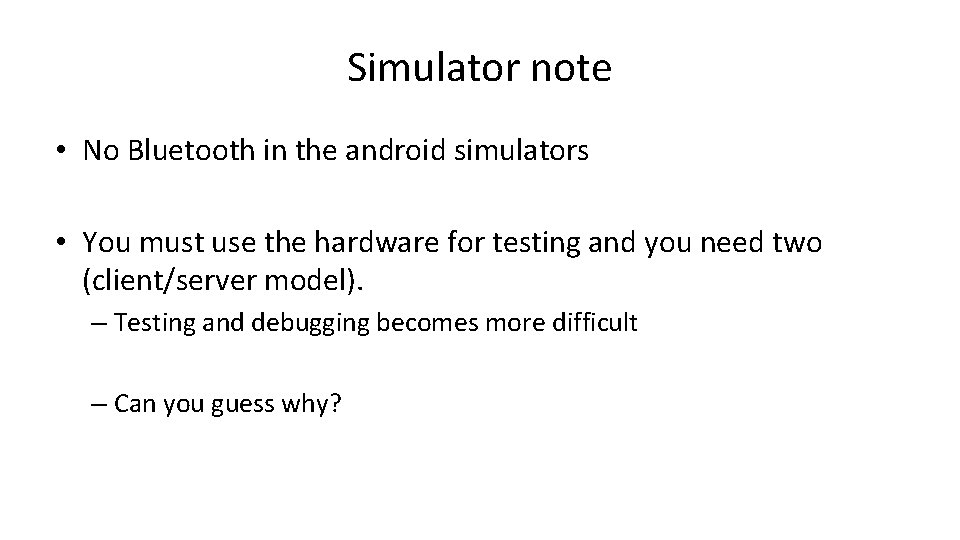 Simulator note • No Bluetooth in the android simulators • You must use the