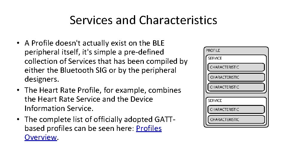 Services and Characteristics • A Profile doesn't actually exist on the BLE peripheral itself,