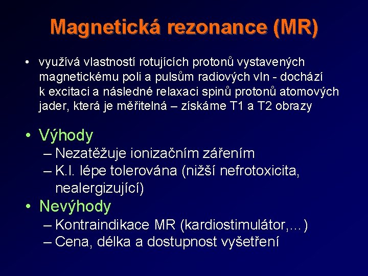 Magnetická rezonance (MR) • využívá vlastností rotujících protonů vystavených magnetickému poli a pulsům radiových