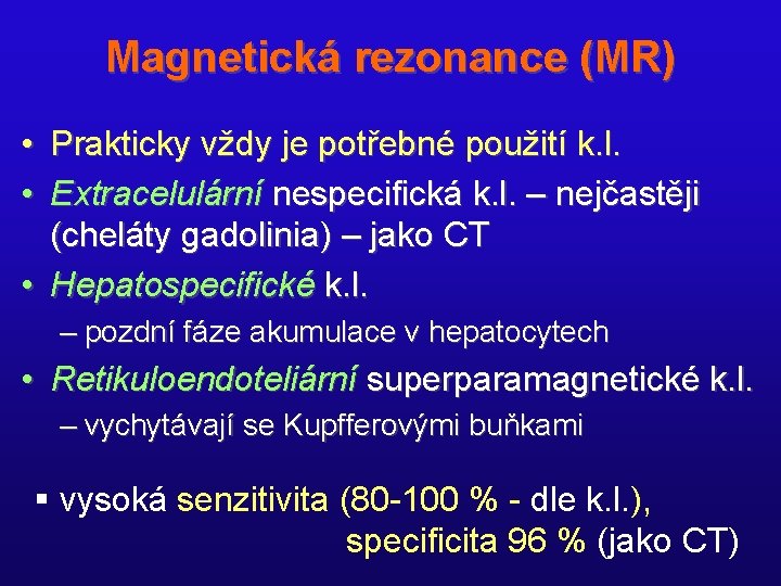 Magnetická rezonance (MR) • Prakticky vždy je potřebné použití k. l. • Extracelulární nespecifická