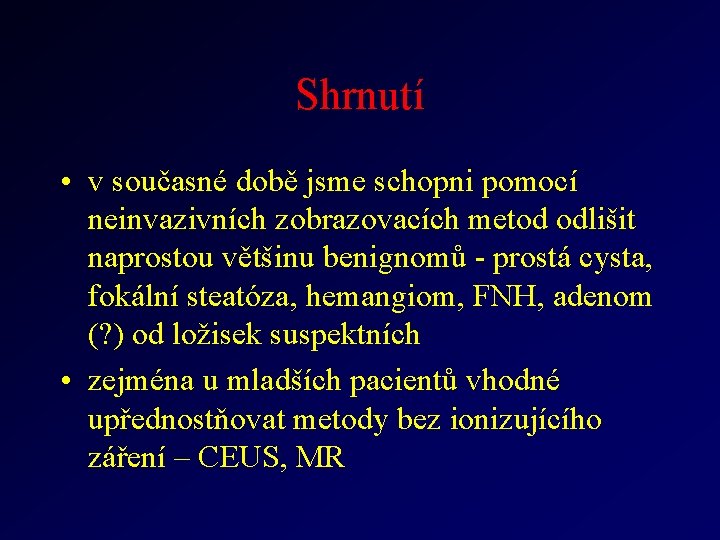 Shrnutí • v současné době jsme schopni pomocí neinvazivních zobrazovacích metod odlišit naprostou většinu