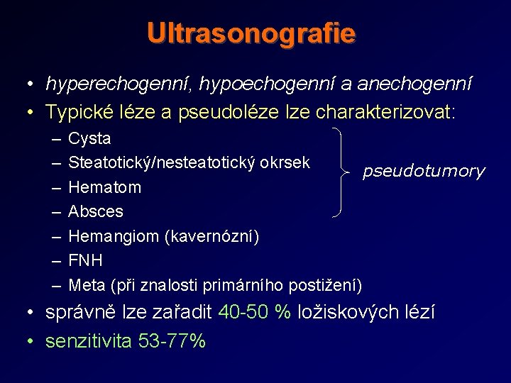Ultrasonografie • hyperechogenní, hypoechogenní a anechogenní • Typické léze a pseudoléze lze charakterizovat: –