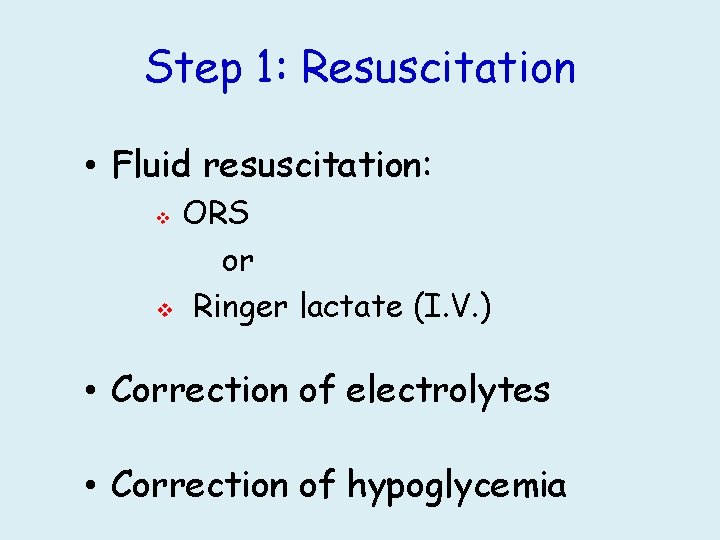 Step 1: Resuscitation • Fluid resuscitation: ORS or v Ringer lactate (I. V. )