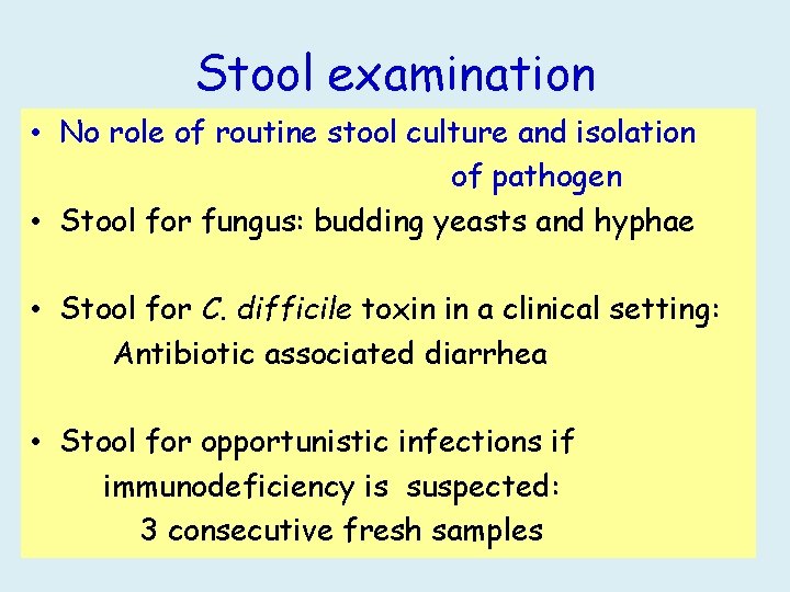 Stool examination • No role of routine stool culture and isolation of pathogen •