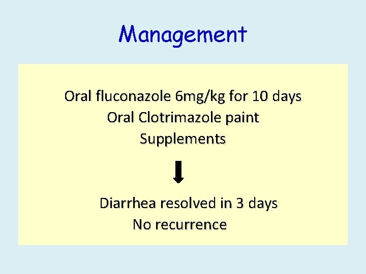 Management Oral fluconazole 6 mg/kg for 10 days Oral Clotrimazole paint Supplements Diarrhea resolved