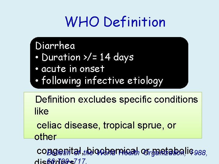 WHO Definition Diarrhea • Duration >/= 14 days • acute in onset • following