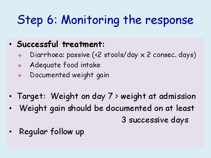Step 6: Monitoring the response • Successful treatment: v v v Diarrhoea: passive (<2