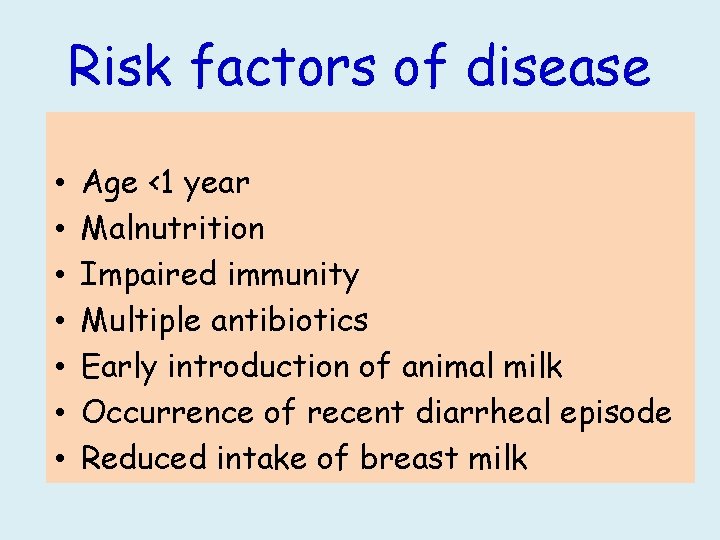 Risk factors of disease • • Age <1 year Malnutrition Impaired immunity Multiple antibiotics