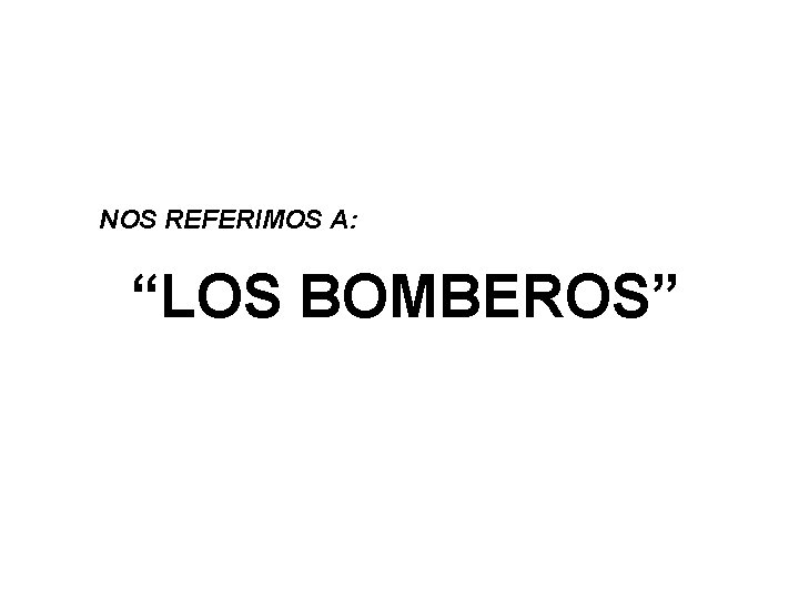 NOS REFERIMOS A: “LOS BOMBEROS” 