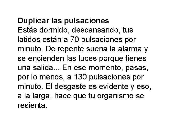 Duplicar las pulsaciones Estás dormido, descansando, tus latidos están a 70 pulsaciones por minuto.