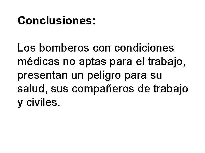 Conclusiones: Los bomberos condiciones médicas no aptas para el trabajo, presentan un peligro para