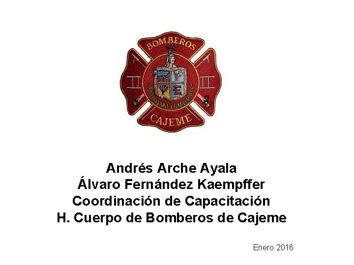 Andrés Arche Ayala Álvaro Fernández Kaempffer Coordinación de Capacitación H. Cuerpo de Bomberos de