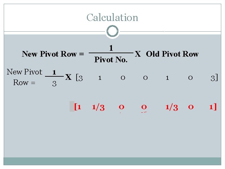 Calculation New Pivot Row = 1 3 X [3 [1 1 X Old Pivot