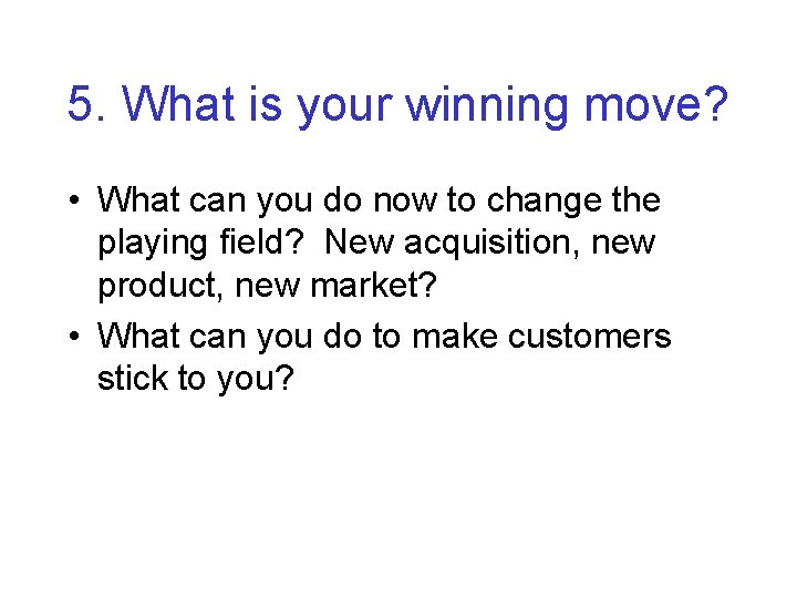 5. What is your winning move? • What can you do now to change