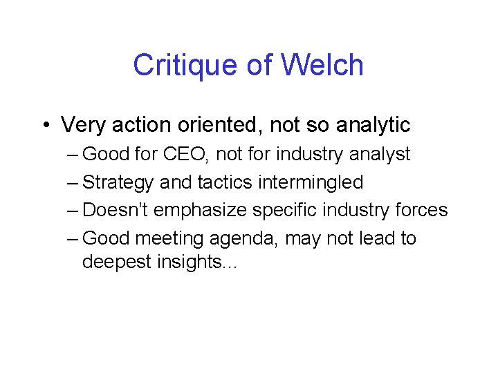 Critique of Welch • Very action oriented, not so analytic – Good for CEO,