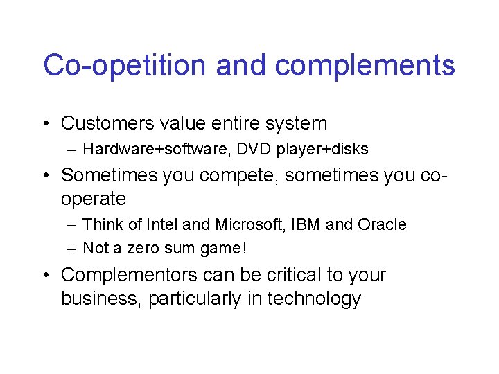 Co-opetition and complements • Customers value entire system – Hardware+software, DVD player+disks • Sometimes