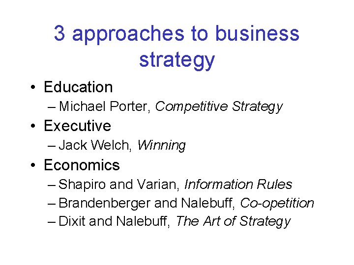 3 approaches to business strategy • Education – Michael Porter, Competitive Strategy • Executive