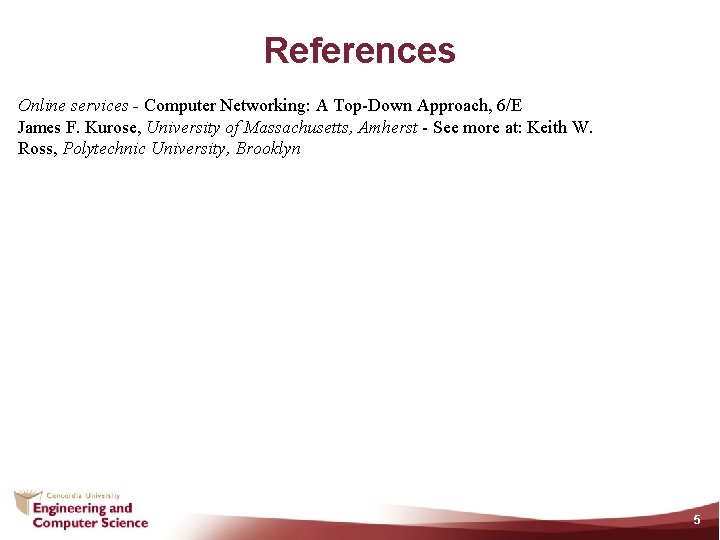 References Online services - Computer Networking: A Top-Down Approach, 6/E James F. Kurose, University