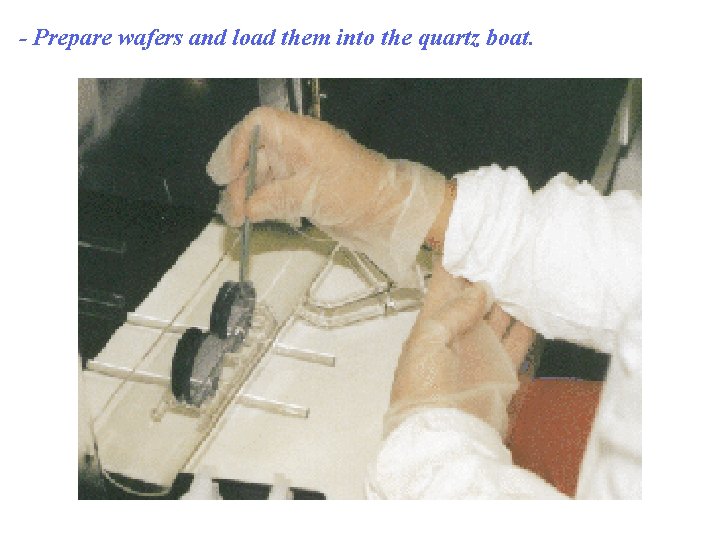 - Prepare wafers and load them into the quartz boat. 