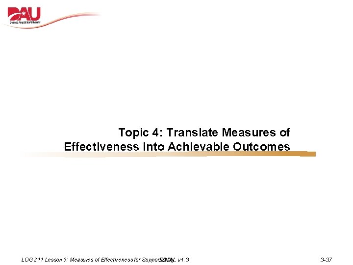 Topic 4: Translate Measures of Effectiveness into Achievable Outcomes LOG 211 Lesson 3: Measures