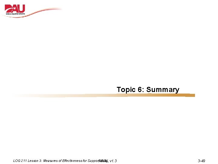 Topic 6: Summary LOG 211 Lesson 3: Measures of Effectiveness for Supportability FINAL v