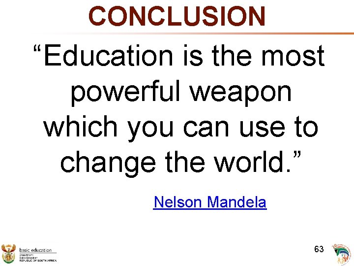 CONCLUSION “Education is the most powerful weapon which you can use to change the