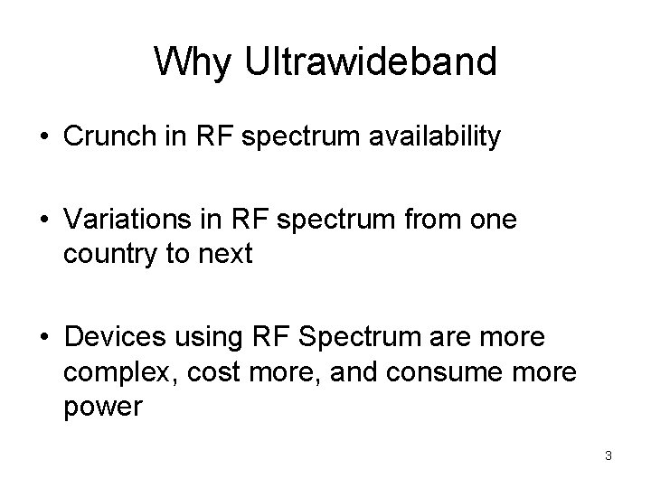 Why Ultrawideband • Crunch in RF spectrum availability • Variations in RF spectrum from