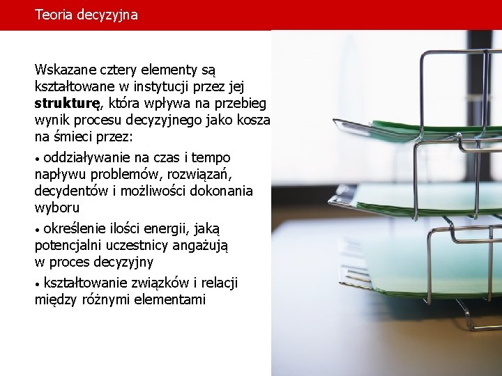 Teoria decyzyjna Wskazane cztery elementy są kształtowane w instytucji przez jej strukturę, która wpływa