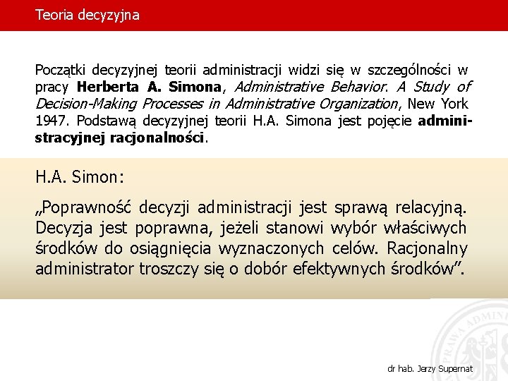 Teoria decyzyjna Początki decyzyjnej teorii administracji widzi się w szczególności w pracy Herberta A.