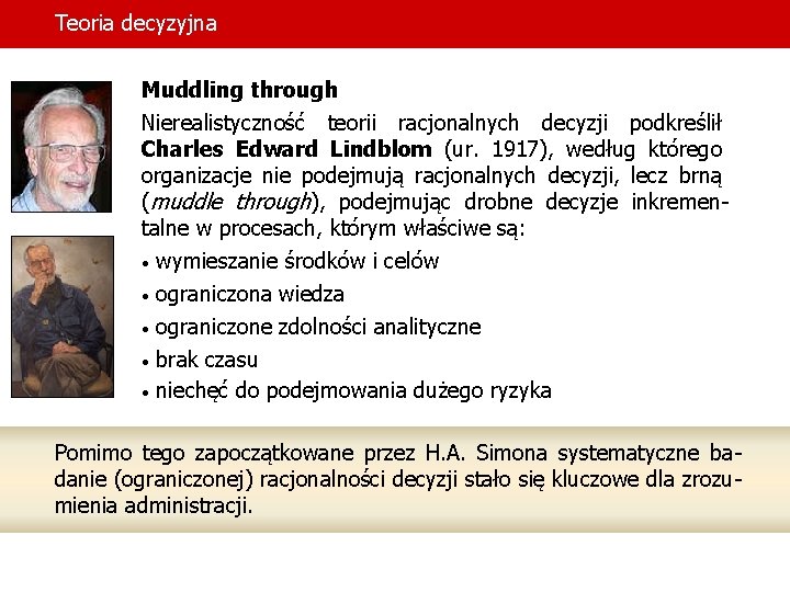 Teoria decyzyjna Muddling through Nierealistyczność teorii racjonalnych decyzji podkreślił Charles Edward Lindblom (ur. 1917),