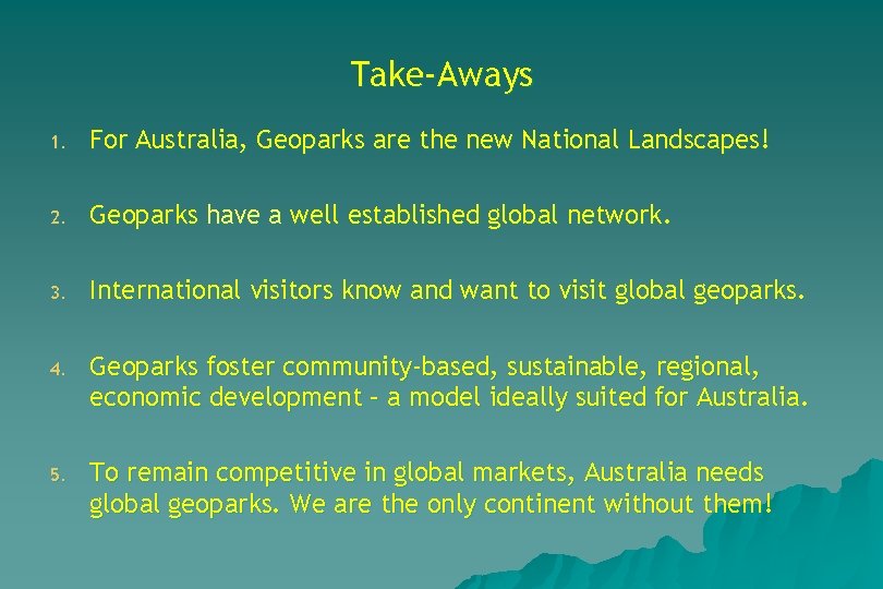 Take-Aways 1. For Australia, Geoparks are the new National Landscapes! 2. Geoparks have a