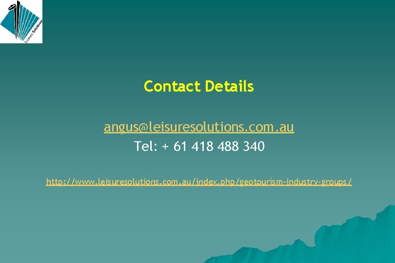 Contact Details angus@leisuresolutions. com. au Tel: + 61 418 488 340 http: //www. leisuresolutions.