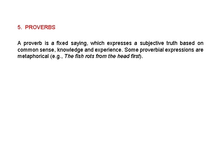 5. PROVERBS A proverb is a fixed saying, which expresses a subjective truth based