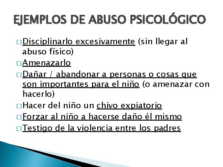 EJEMPLOS DE ABUSO PSICOLÓGICO � Disciplinarlo excesivamente (sin llegar al abuso físico) � Amenazarlo