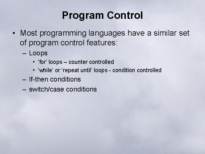 Program Control • Most programming languages have a similar set of program control features: