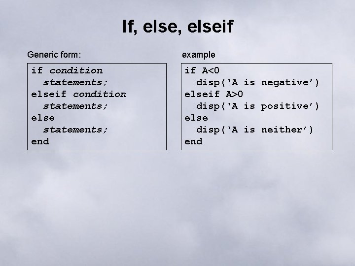 If, elseif Generic form: if condition statements; else statements; end example if A<0 disp(‘A