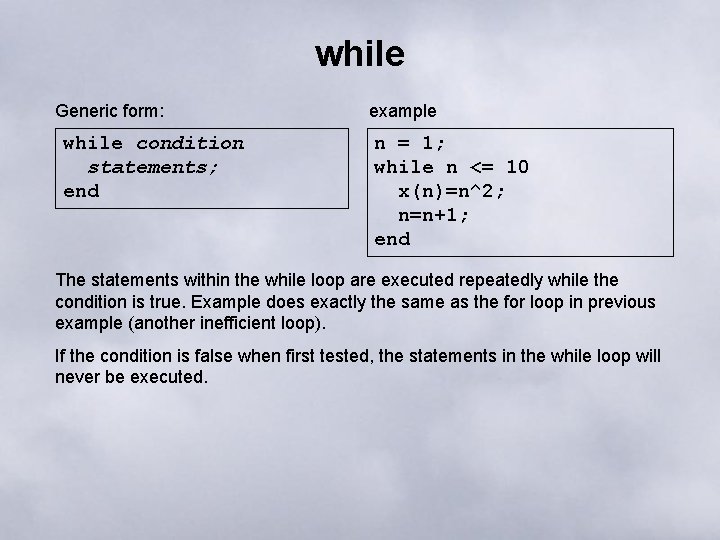 while Generic form: while condition statements; end example n = 1; while n <=