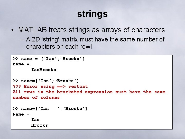 strings • MATLAB treats strings as arrays of characters – A 2 D ‘string’