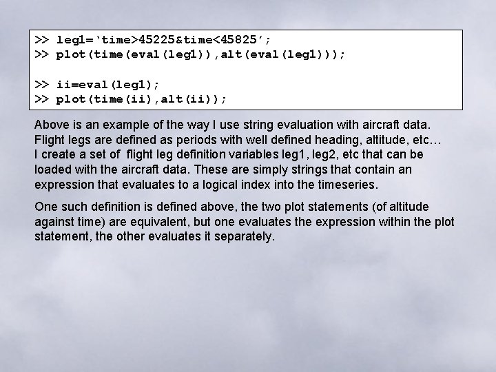 >> leg 1=‘time>45225&time<45825’; >> plot(time(eval(leg 1)), alt(eval(leg 1))); >> ii=eval(leg 1); >> plot(time(ii), alt(ii));