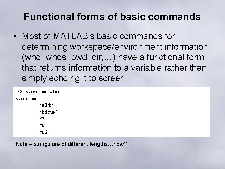 Functional forms of basic commands • Most of MATLAB’s basic commands for determining workspace/environment