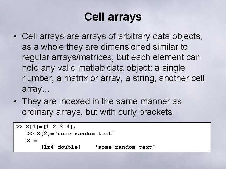 Cell arrays • Cell arrays are arrays of arbitrary data objects, as a whole