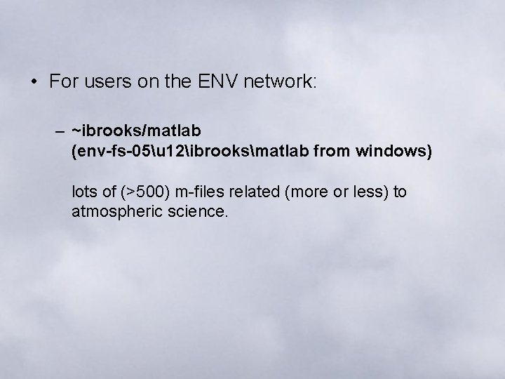  • For users on the ENV network: – ~ibrooks/matlab (env-fs-05u 12ibrooksmatlab from windows)