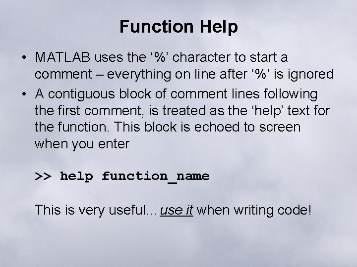 Function Help • MATLAB uses the ‘%’ character to start a comment – everything