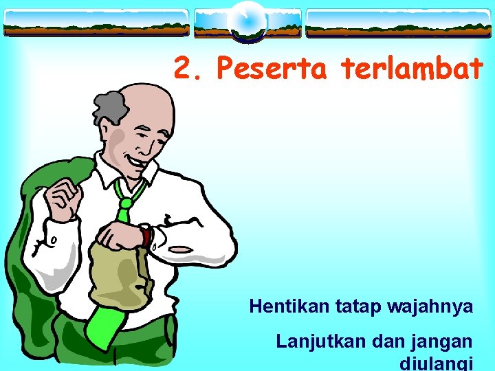 2. Peserta terlambat Hentikan tatap wajahnya Lanjutkan dan jangan diulangi 